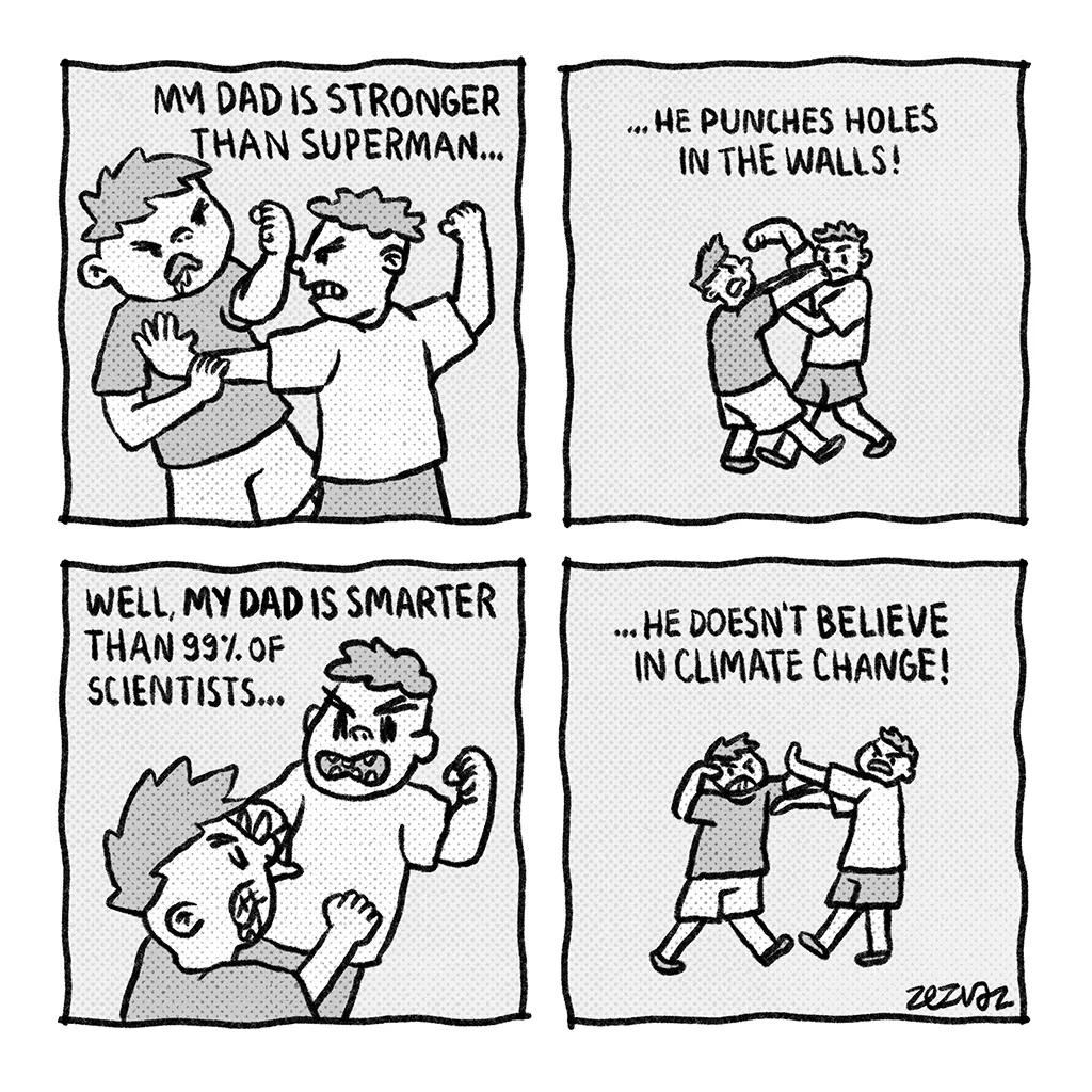 Sequenced cartoon by Zez Vaz depicting two kids fighting. one says "My dad is stronger than Superman... he punches holes in the walls!", the other answers "Well, my dad is smarter than 99% of scientists... he doesn't believe in climate change!"