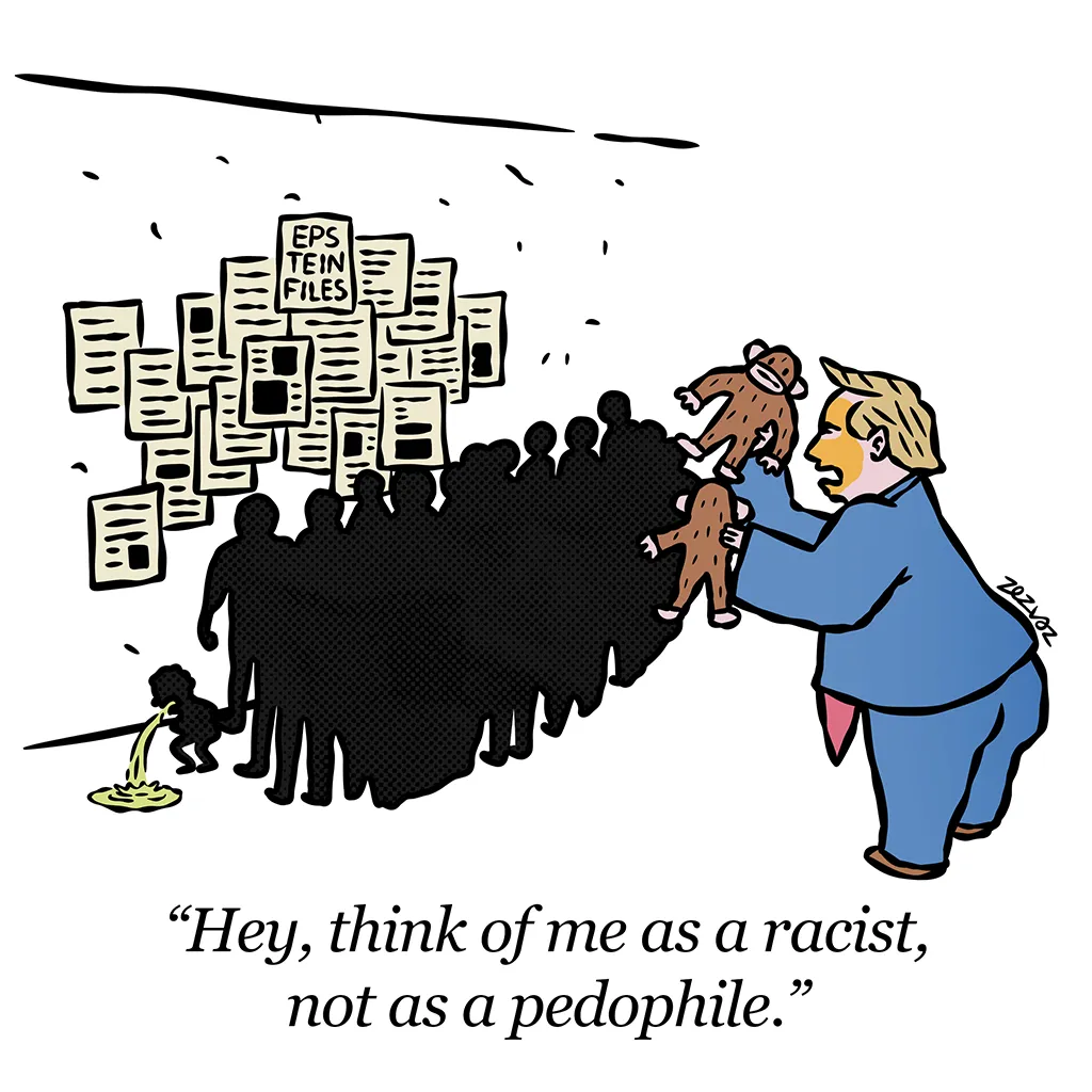 Cartoon by Zez Vaz depicting a group of people looking at the Epstein files and Trump behind them with two ape plush dolls saying "Hey, think of me as a racist, not as a pedo."