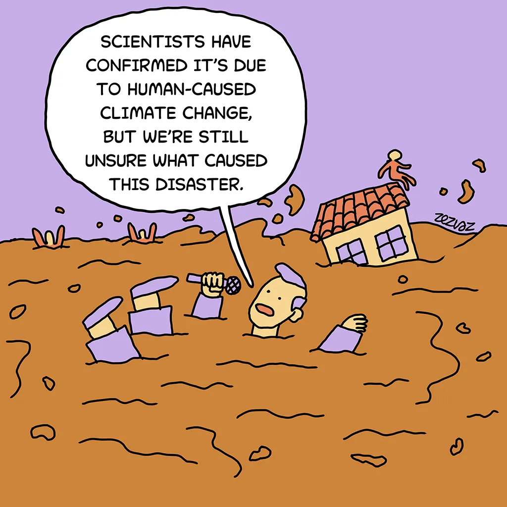Cartoon by Zez Vaz depicting a reporter floating in a sea of mud taking houses and people with it. Reporter says "Scientists have confirmed it's due to human-caused climate change, but we're still unsure what caused this disaster."